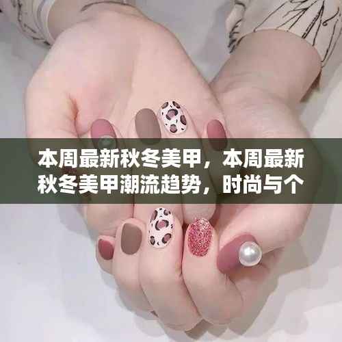 本周秋冬美甲潮流趋势,时尚与个性的完美融合新款式亮相!