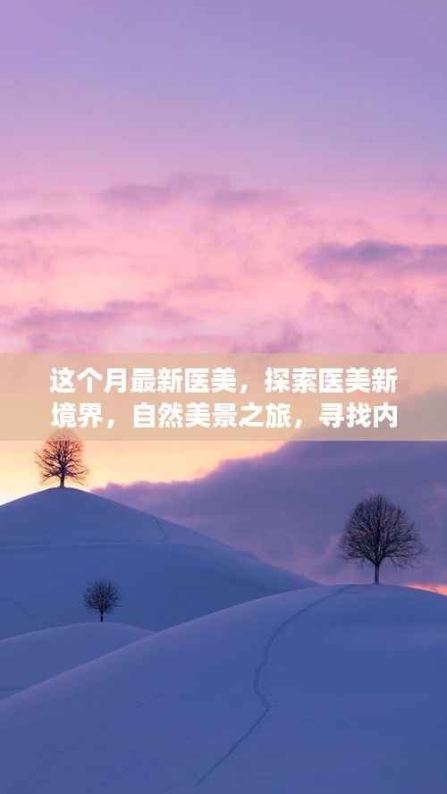 本月医美新潮流,探索自然美景之旅,寻找内心宁静与平和的医美新境界