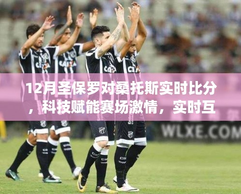 科技赋能赛场激情,圣保罗与桑托斯实时对决互动体验