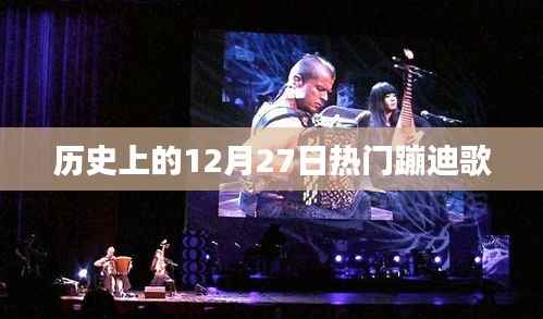 12月27日蹦迪金曲盘点,历史上的热门舞曲回顾