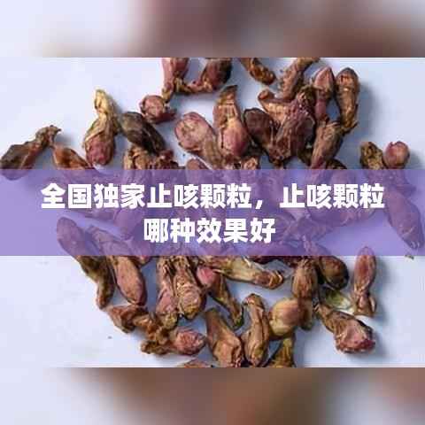 全国独家止咳颗粒,止咳颗粒哪种效果好