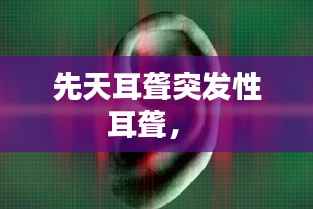 先天耳聋突发性耳聋,