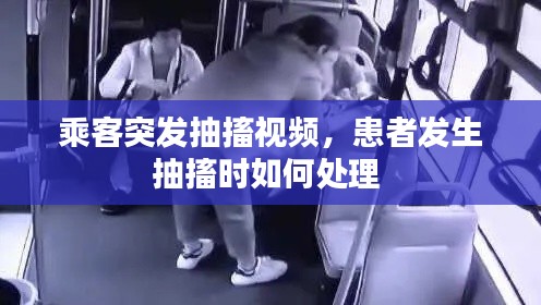 乘客突发抽搐视频,患者发生抽搐时如何处理