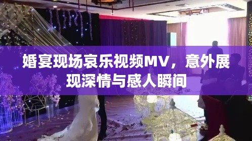 婚宴现场哀乐视频MV,意外展现深情与感人瞬间