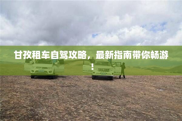 甘孜租车自驾攻略,最新指南带你畅游!