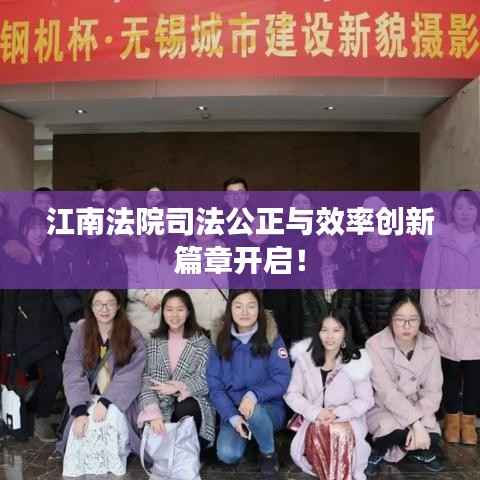 江南法院司法公正与效率创新篇章开启！