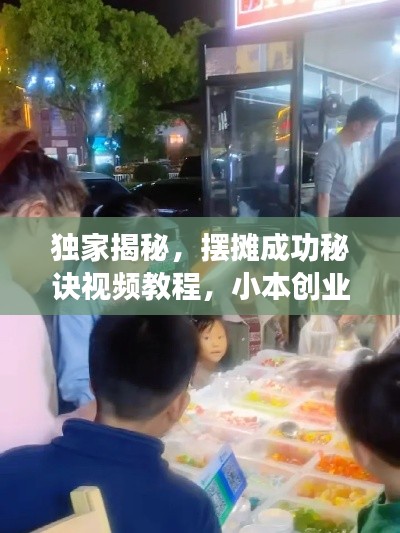 独家揭秘,摆摊成功秘诀视频教程,小本创业者必学!