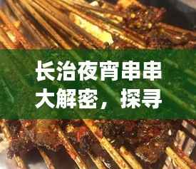 长治夜宵串串大解密,探寻城市深夜美食榜单前十的串串店,味蕾盛宴不容错过!