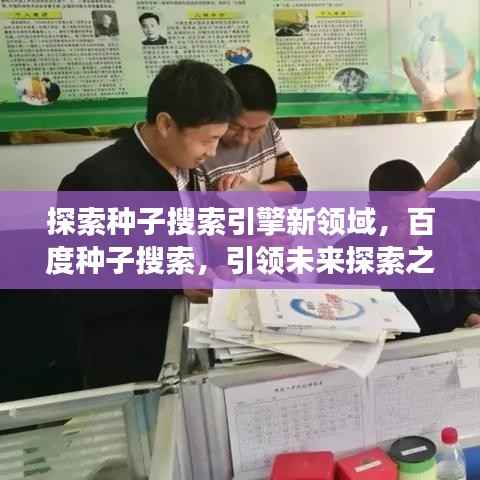 探索种子搜索引擎新领域，百度种子搜索，引领未来探索之旅！