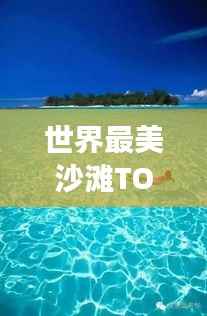 世界最美沙滩TOP 50梦幻之旅,畅游绝美海滩,领略自然之美