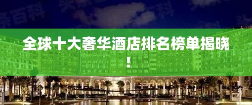 全球十大奢华酒店排名榜单揭晓!