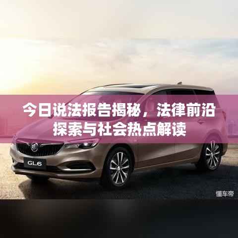 今日说法报告揭秘,法律前沿探索与社会热点解读