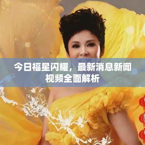 今日福星闪耀,最新消息新闻视频全面解析