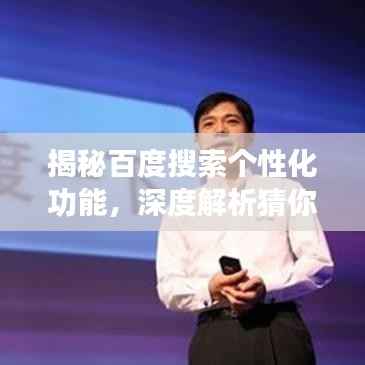 揭秘百度搜索个性化功能,深度解析猜你想搜背后的秘密