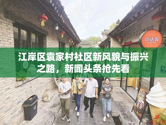 江岸区袁家村社区新风貌与振兴之路,新闻头条抢先看