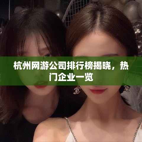 杭州网游公司排行榜揭晓,热门企业一览
