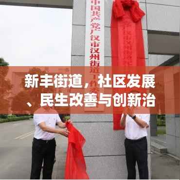 新丰街道,社区发展、民生改善与创新治理的新篇章亮相新闻头条