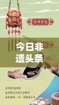 今日非遗头条揭秘,非物质文化遗产的最新动态探索