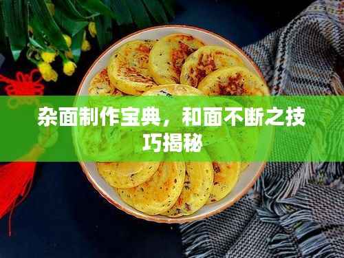 杂面制作宝典,和面不断之技巧揭秘