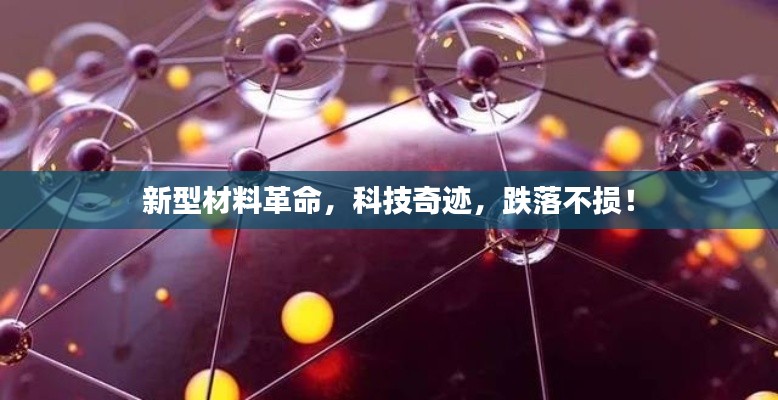 新型材料革命,科技奇迹,跌落不损!