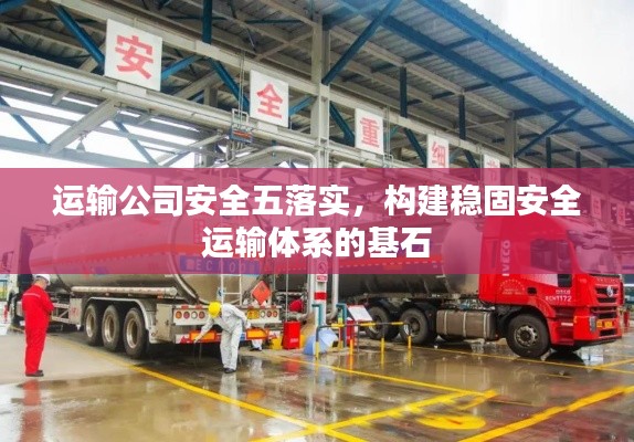 运输公司安全五落实,构建稳固安全运输体系的基石