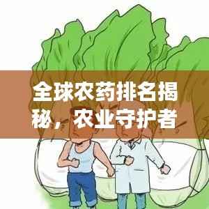 全球农药排名揭秘,农业守护者的力量与角色