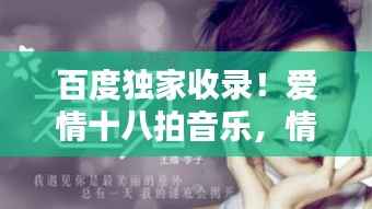 百度独家收录!爱情十八拍音乐,情感旋律感人至深!