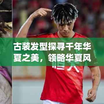 古装发型探寻千年华夏之美,领略华夏风采的绝美发型展示